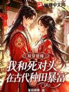 双穿替嫁:我和死对头在古代种田暴富
