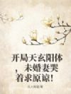 开局天玄阳体,未婚妻哭着求原谅!